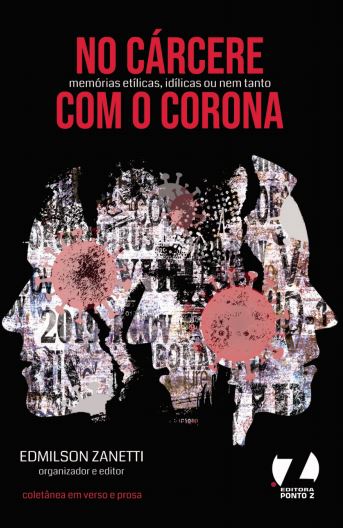 ’No Cárcere com o Corona – memórias etílicas, idílicas ou nem tanto’ reúne 100 autores de nove estados brasileiros